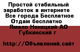Простой стабильный заработок в интернете. - Все города Бесплатное » Отдам бесплатно   . Ямало-Ненецкий АО,Губкинский г.